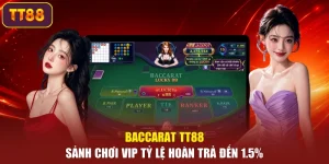 Baccarat TT88 – Sảnh Chơi VIP Tỷ Lệ Hoàn Trả Đến 1.5%