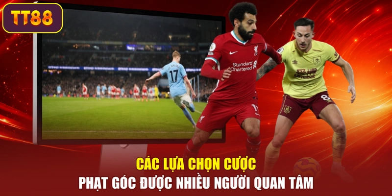 Các lựa chọn cược phạt góc được nhiều người quan tâm
