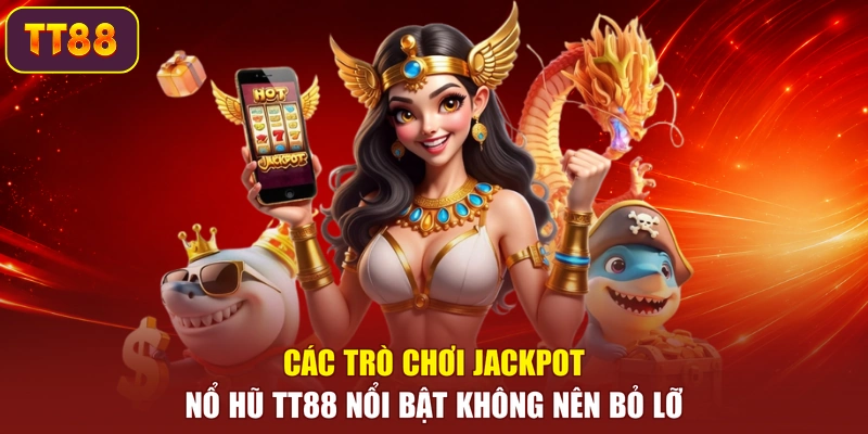 Các trò chơi jackpot nổ hũ TT88 nổi bật không nên bỏ lỡ