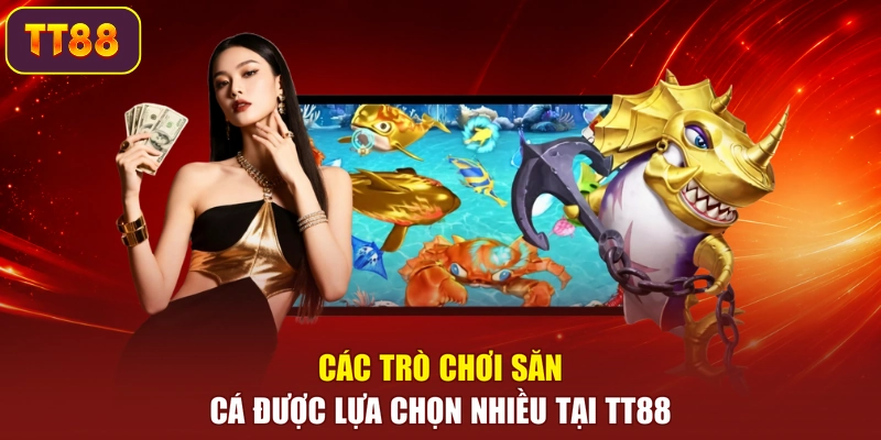 Các trò chơi săn cá được lựa chọn nhiều tại TT88