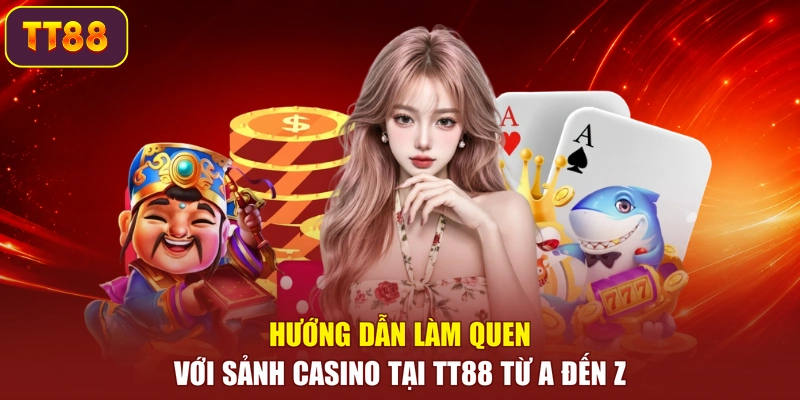 Hướng dẫn làm quen với sảnh casino tại TT88 từ A đến Z