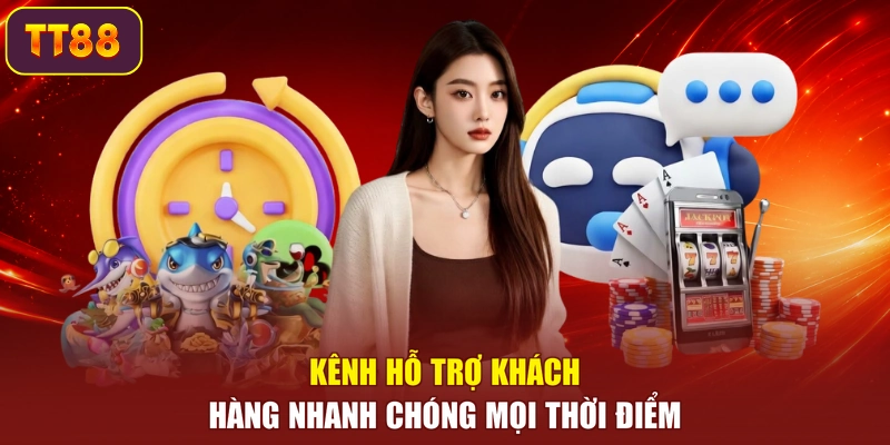 Kênh hỗ trợ khách hàng nhanh chóng mọi thời điểm